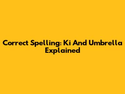 Correct Spelling: 'Ki' And 'Umbrella' Explained