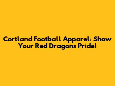 Cortland Football Apparel: Show Your Red Dragons Pride!