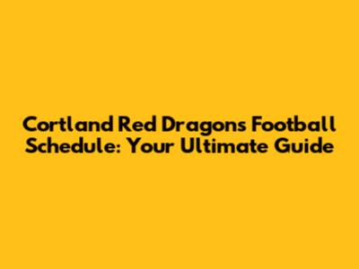Cortland Red Dragons Football Schedule: Your Ultimate Guide