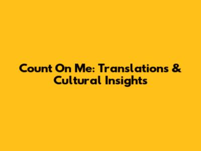 Count On Me: Translations & Cultural Insights
