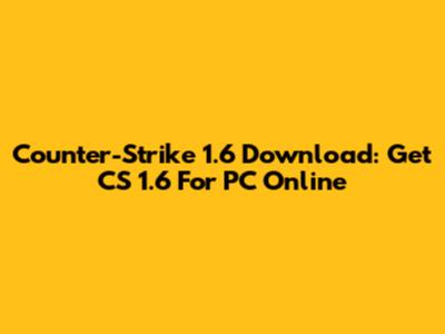 Counter-Strike 1.6 Download: Get CS 1.6 For PC Online