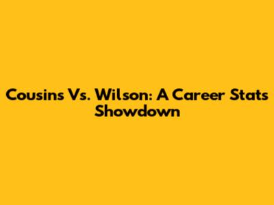 Cousins Vs. Wilson: A Career Stats Showdown