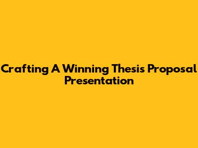 Crafting A Winning Thesis Proposal Presentation