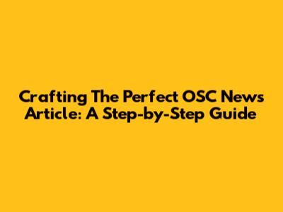 Crafting The Perfect OSC News Article: A Step-by-Step Guide