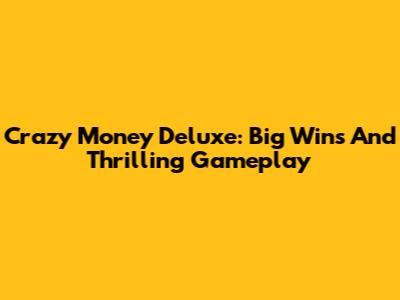 Crazy Money Deluxe: Big Wins And Thrilling Gameplay