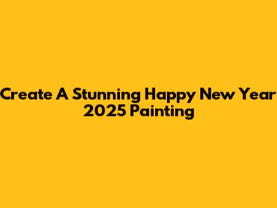 Create A Stunning Happy New Year 2025 Painting
