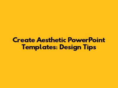 Create Aesthetic PowerPoint Templates: Design Tips