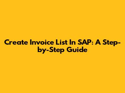 Create Invoice List In SAP: A Step-by-Step Guide