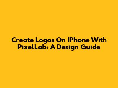 Create Logos On IPhone With PixelLab: A Design Guide