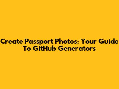 Create Passport Photos: Your Guide To GitHub Generators