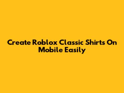 Create Roblox Classic Shirts On Mobile Easily
