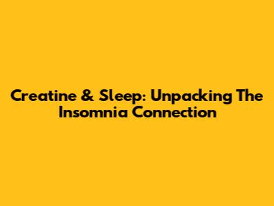 Creatine & Sleep: Unpacking The Insomnia Connection