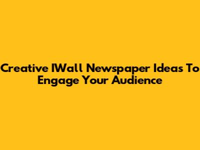 Creative IWall Newspaper Ideas To Engage Your Audience
