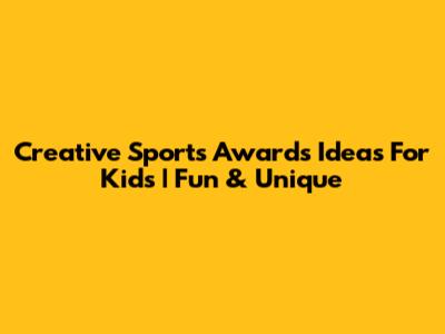 Creative Sports Awards Ideas For Kids | Fun & Unique
