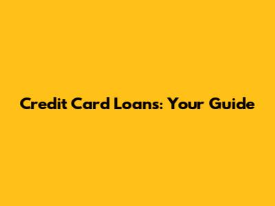 Credit Card Loans: Your Guide