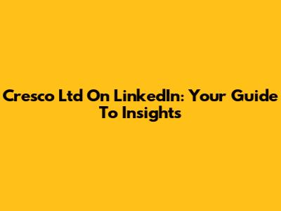 Cresco Ltd On LinkedIn: Your Guide To Insights