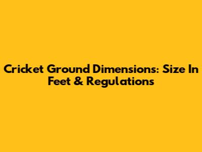 Cricket Ground Dimensions: Size In Feet & Regulations