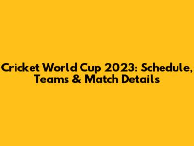 Cricket World Cup 2023: Schedule, Teams & Match Details