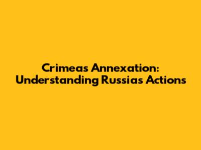 Crimea's Annexation: Understanding Russia's Actions