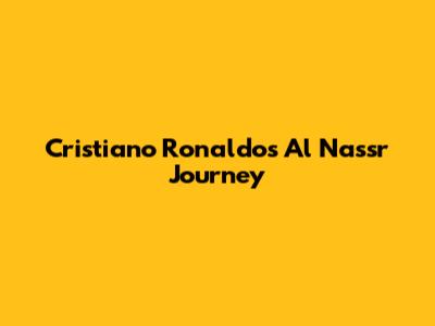 Cristiano Ronaldo's Al Nassr Journey