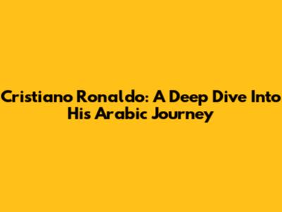 Cristiano Ronaldo: A Deep Dive Into His Arabic Journey