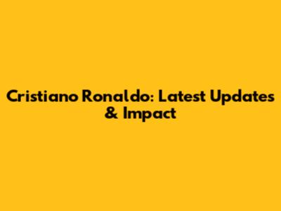 Cristiano Ronaldo: Latest Updates & Impact