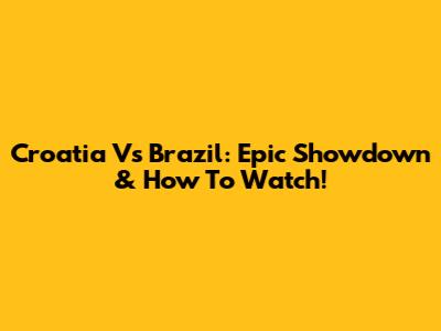Croatia Vs Brazil: Epic Showdown & How To Watch!