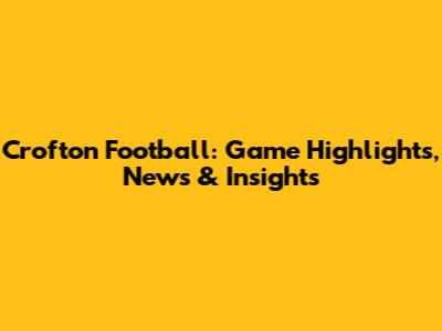 Crofton Football: Game Highlights, News & Insights