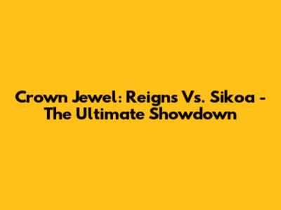 Crown Jewel: Reigns Vs. Sikoa - The Ultimate Showdown