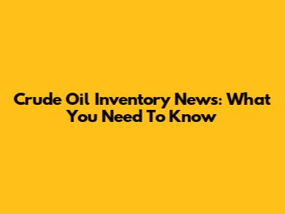 Crude Oil Inventory News: What You Need To Know