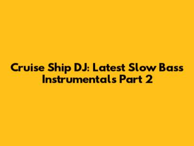 Cruise Ship DJ: Latest Slow Bass Instrumentals Part 2