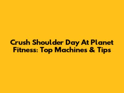 Crush Shoulder Day At Planet Fitness: Top Machines & Tips