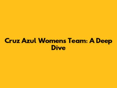 Cruz Azul Women's Team: A Deep Dive