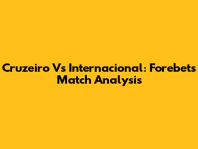Cruzeiro Vs Internacional: Forebet's Match Analysis