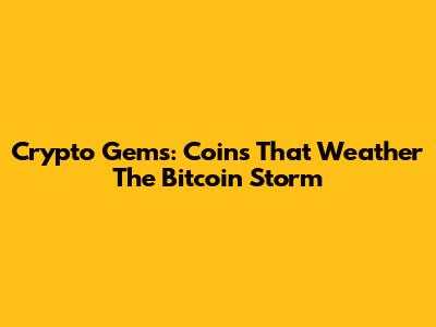 Crypto Gems: Coins That Weather The Bitcoin Storm