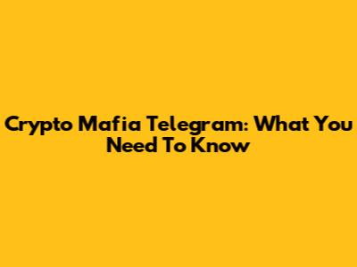 Crypto Mafia Telegram: What You Need To Know