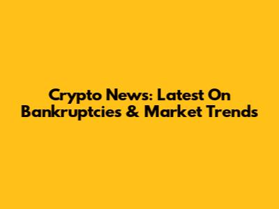 Crypto News: Latest On Bankruptcies & Market Trends