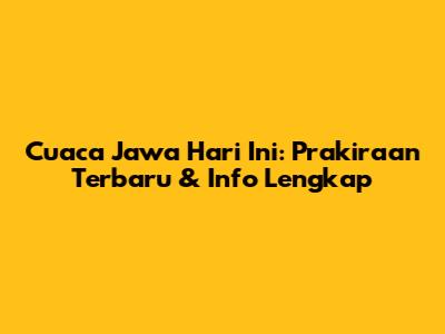 Cuaca Jawa Hari Ini: Prakiraan Terbaru & Info Lengkap