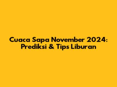 Cuaca Sapa November 2024: Prediksi & Tips Liburan
