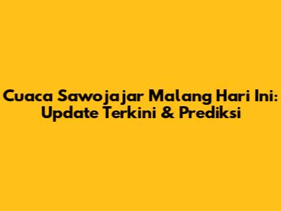Cuaca Sawojajar Malang Hari Ini: Update Terkini & Prediksi