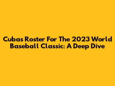 Cuba's Roster For The 2023 World Baseball Classic: A Deep Dive