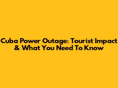 Cuba Power Outage: Tourist Impact & What You Need To Know