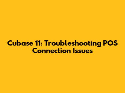 Cubase 11: Troubleshooting POS Connection Issues