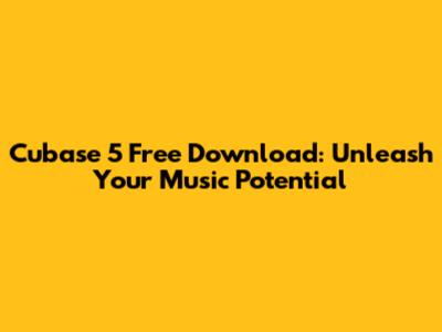 Cubase 5 Free Download: Unleash Your Music Potential
