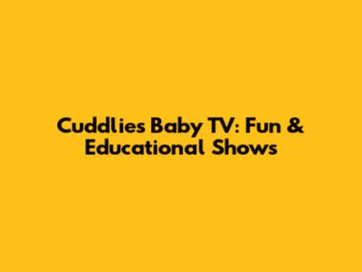 Cuddlies Baby TV: Fun & Educational Shows