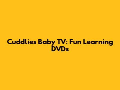 Cuddlies Baby TV: Fun Learning DVDs