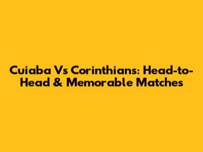 Cuiaba Vs Corinthians: Head-to-Head & Memorable Matches