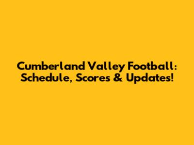 Cumberland Valley Football: Schedule, Scores & Updates!