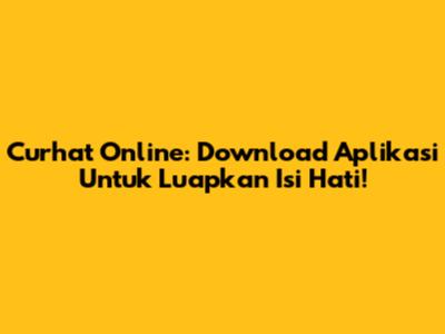 Curhat Online: Download Aplikasi Untuk Luapkan Isi Hati!
