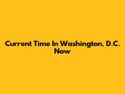 Current Time In Washington, D.C. Now